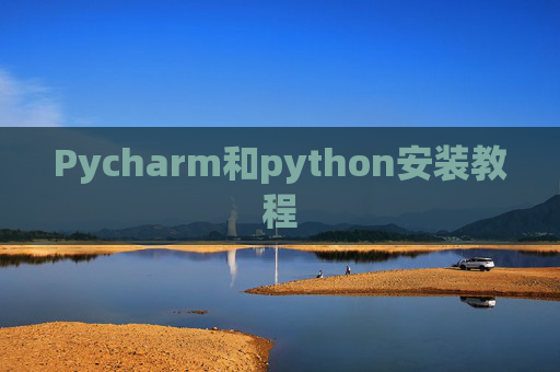 Pycharm和python安装教程 Pycharm和python安装教程